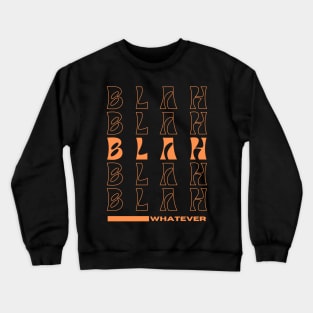 BLAH BLAH BLAH Whatever Crewneck Sweatshirt